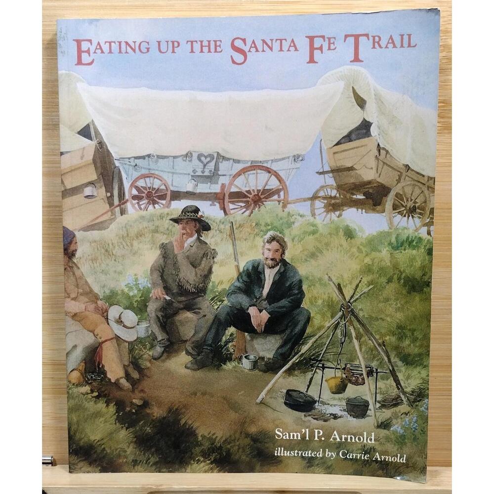 Eating Up the Santa Fe Trail by Sam'l‎ P. Arnold, Illustrated by Carrie Arnold